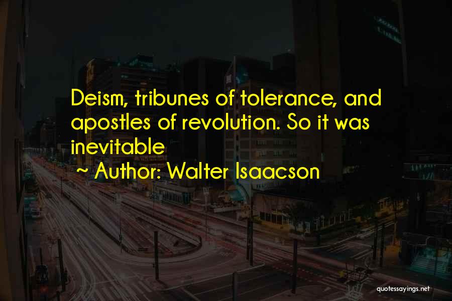 Walter Isaacson Quotes: Deism, Tribunes Of Tolerance, And Apostles Of Revolution. So It Was Inevitable
