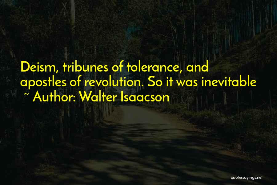 Walter Isaacson Quotes: Deism, Tribunes Of Tolerance, And Apostles Of Revolution. So It Was Inevitable