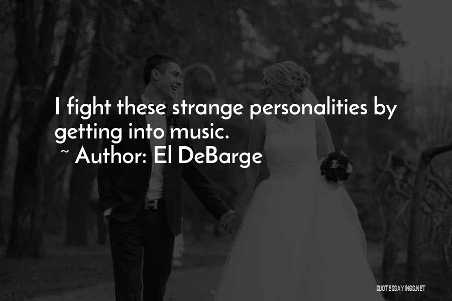 El DeBarge Quotes: I Fight These Strange Personalities By Getting Into Music.