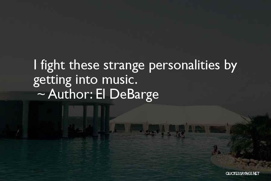 El DeBarge Quotes: I Fight These Strange Personalities By Getting Into Music.