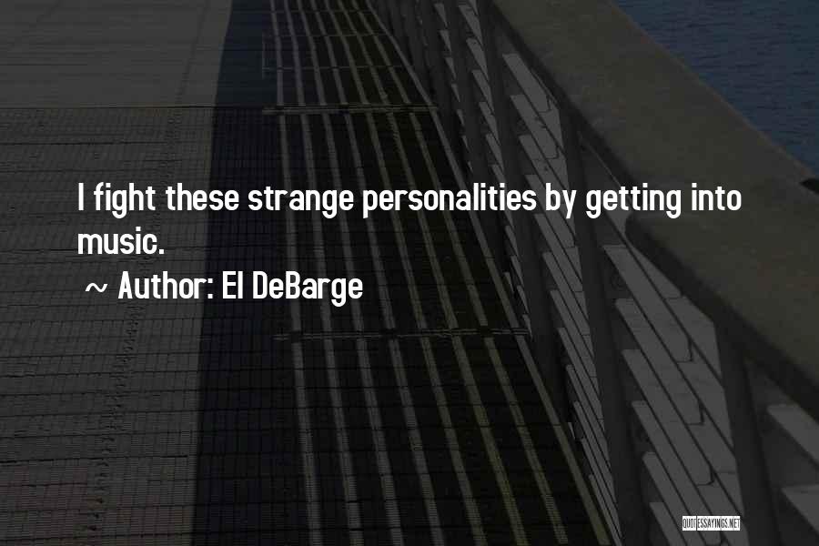 El DeBarge Quotes: I Fight These Strange Personalities By Getting Into Music.