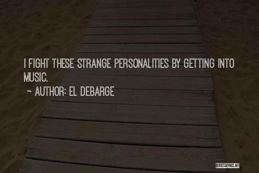 El DeBarge Quotes: I Fight These Strange Personalities By Getting Into Music.