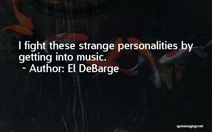 El DeBarge Quotes: I Fight These Strange Personalities By Getting Into Music.