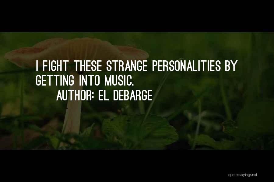 El DeBarge Quotes: I Fight These Strange Personalities By Getting Into Music.