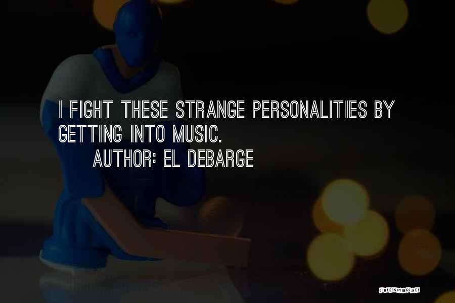 El DeBarge Quotes: I Fight These Strange Personalities By Getting Into Music.