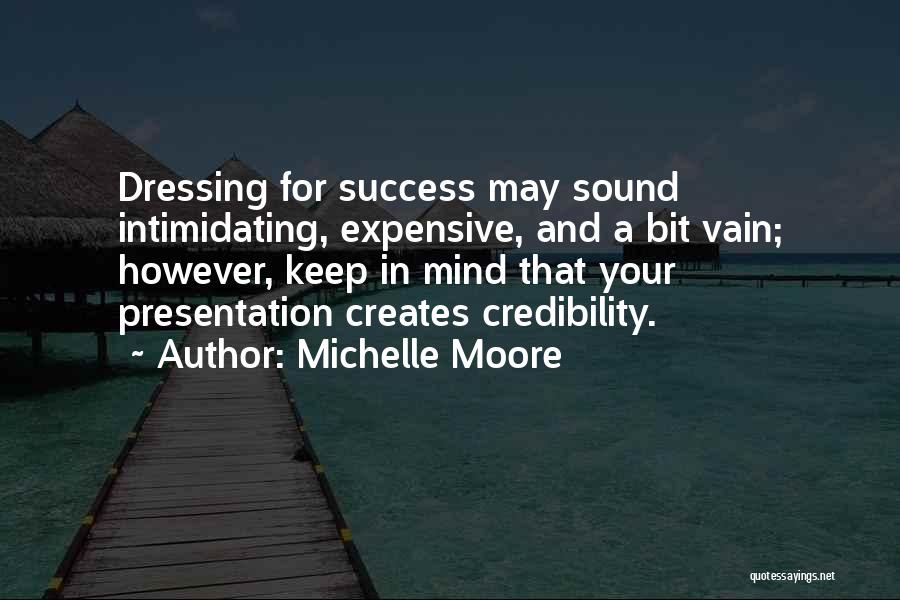 Michelle Moore Quotes: Dressing For Success May Sound Intimidating, Expensive, And A Bit Vain; However, Keep In Mind That Your Presentation Creates Credibility.