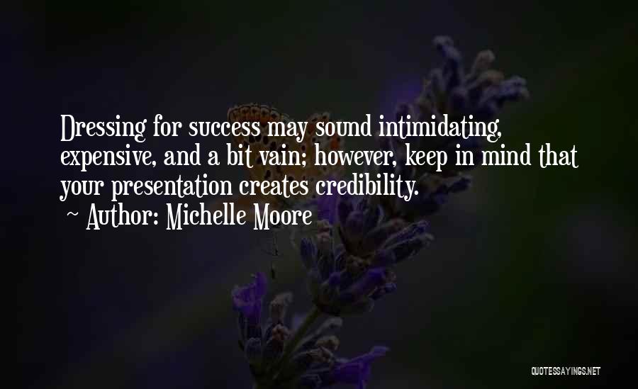 Michelle Moore Quotes: Dressing For Success May Sound Intimidating, Expensive, And A Bit Vain; However, Keep In Mind That Your Presentation Creates Credibility.