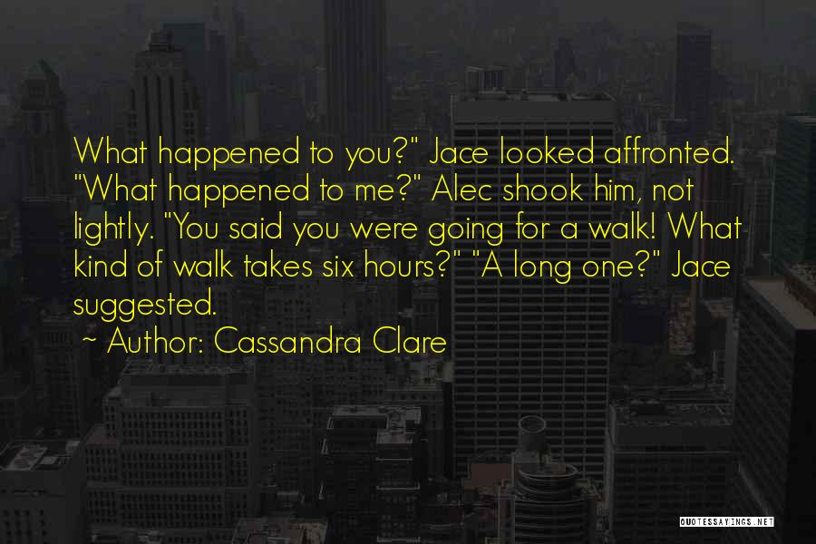 Cassandra Clare Quotes: What Happened To You? Jace Looked Affronted. What Happened To Me? Alec Shook Him, Not Lightly. You Said You Were