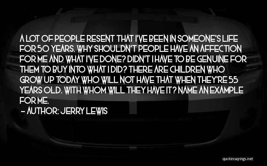Jerry Lewis Quotes: A Lot Of People Resent That I've Been In Someone's Life For 50 Years. Why Shouldn't People Have An Affection