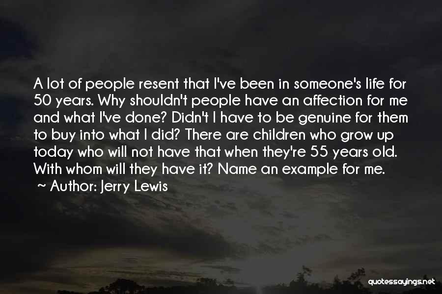 Jerry Lewis Quotes: A Lot Of People Resent That I've Been In Someone's Life For 50 Years. Why Shouldn't People Have An Affection