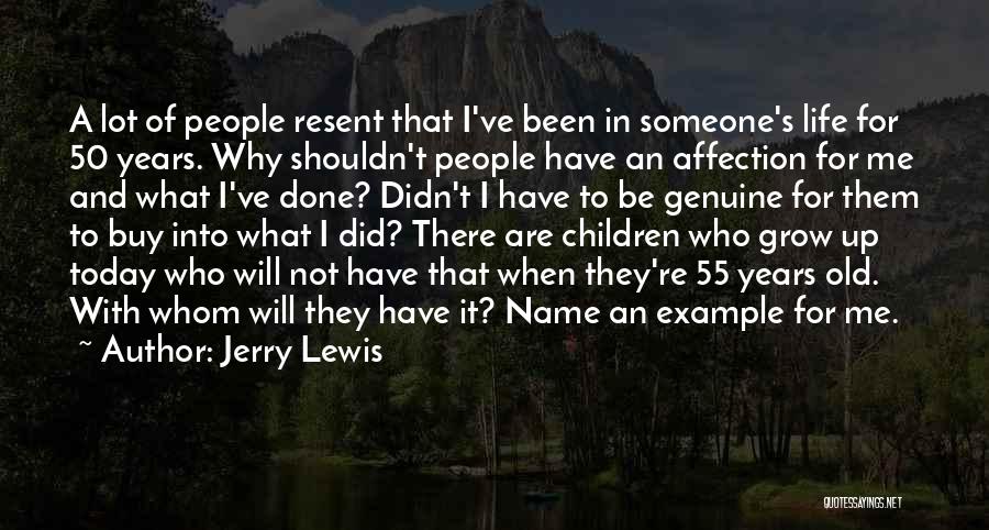 Jerry Lewis Quotes: A Lot Of People Resent That I've Been In Someone's Life For 50 Years. Why Shouldn't People Have An Affection