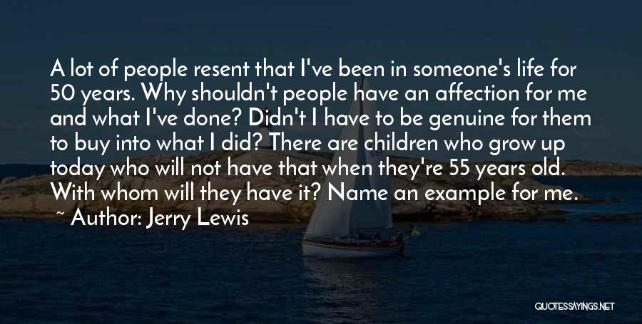 Jerry Lewis Quotes: A Lot Of People Resent That I've Been In Someone's Life For 50 Years. Why Shouldn't People Have An Affection