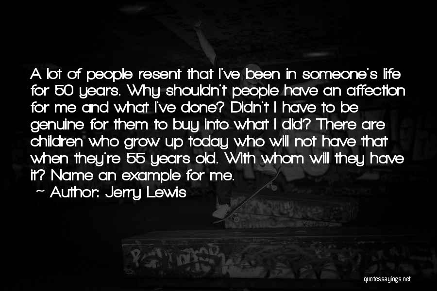 Jerry Lewis Quotes: A Lot Of People Resent That I've Been In Someone's Life For 50 Years. Why Shouldn't People Have An Affection