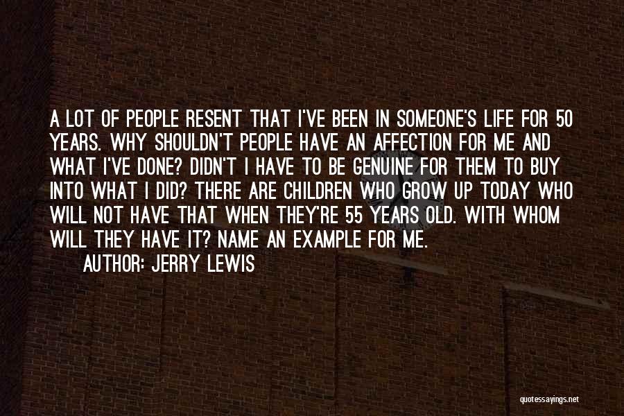 Jerry Lewis Quotes: A Lot Of People Resent That I've Been In Someone's Life For 50 Years. Why Shouldn't People Have An Affection
