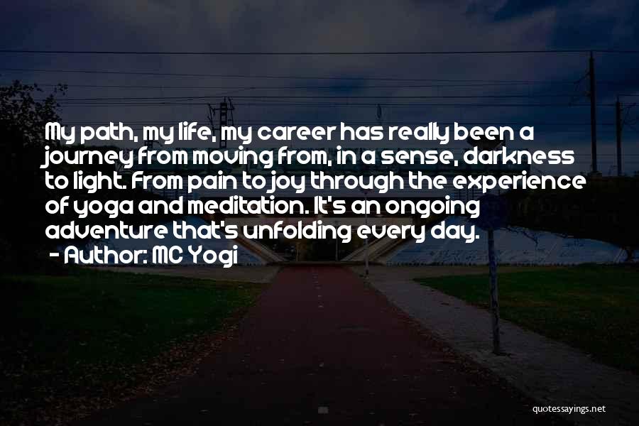 MC Yogi Quotes: My Path, My Life, My Career Has Really Been A Journey From Moving From, In A Sense, Darkness To Light.