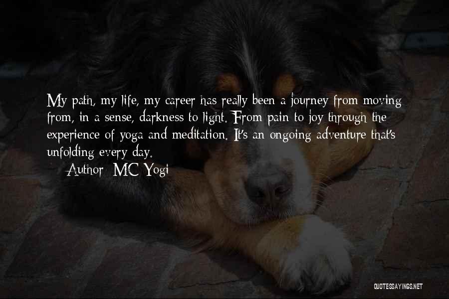 MC Yogi Quotes: My Path, My Life, My Career Has Really Been A Journey From Moving From, In A Sense, Darkness To Light.