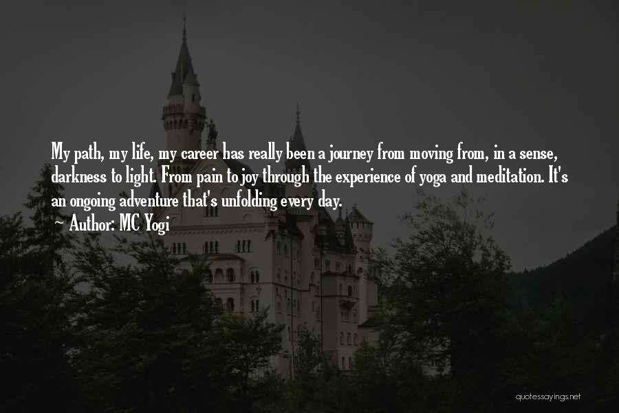 MC Yogi Quotes: My Path, My Life, My Career Has Really Been A Journey From Moving From, In A Sense, Darkness To Light.