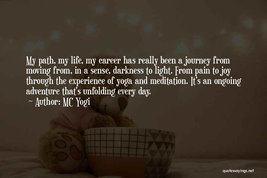 MC Yogi Quotes: My Path, My Life, My Career Has Really Been A Journey From Moving From, In A Sense, Darkness To Light.