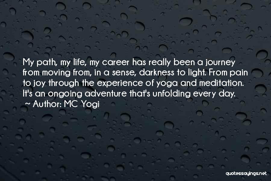 MC Yogi Quotes: My Path, My Life, My Career Has Really Been A Journey From Moving From, In A Sense, Darkness To Light.