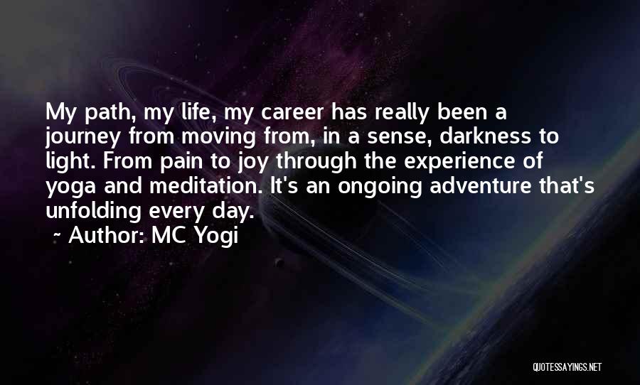 MC Yogi Quotes: My Path, My Life, My Career Has Really Been A Journey From Moving From, In A Sense, Darkness To Light.