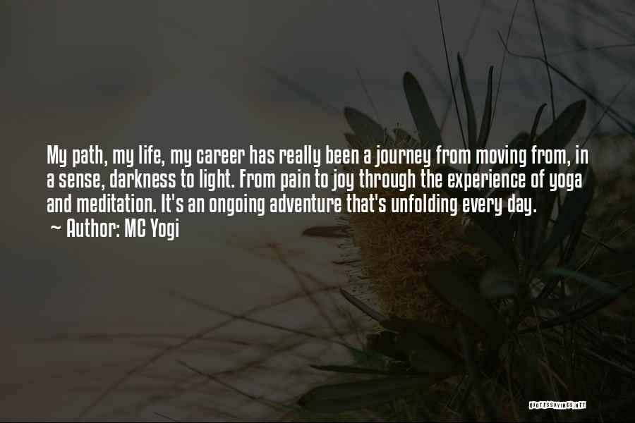 MC Yogi Quotes: My Path, My Life, My Career Has Really Been A Journey From Moving From, In A Sense, Darkness To Light.