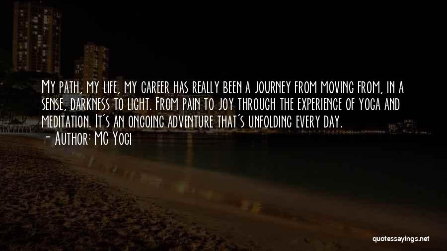 MC Yogi Quotes: My Path, My Life, My Career Has Really Been A Journey From Moving From, In A Sense, Darkness To Light.