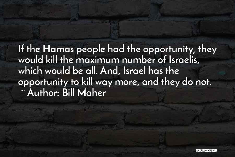 Bill Maher Quotes: If The Hamas People Had The Opportunity, They Would Kill The Maximum Number Of Israelis, Which Would Be All. And,