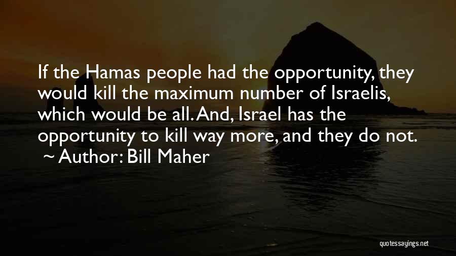 Bill Maher Quotes: If The Hamas People Had The Opportunity, They Would Kill The Maximum Number Of Israelis, Which Would Be All. And,