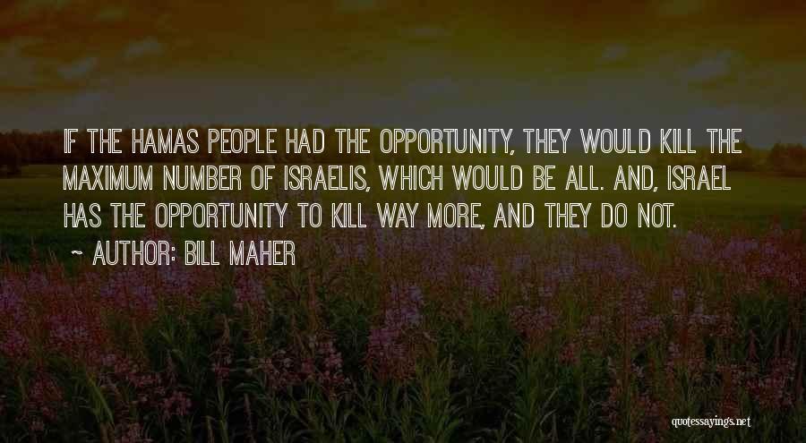 Bill Maher Quotes: If The Hamas People Had The Opportunity, They Would Kill The Maximum Number Of Israelis, Which Would Be All. And,