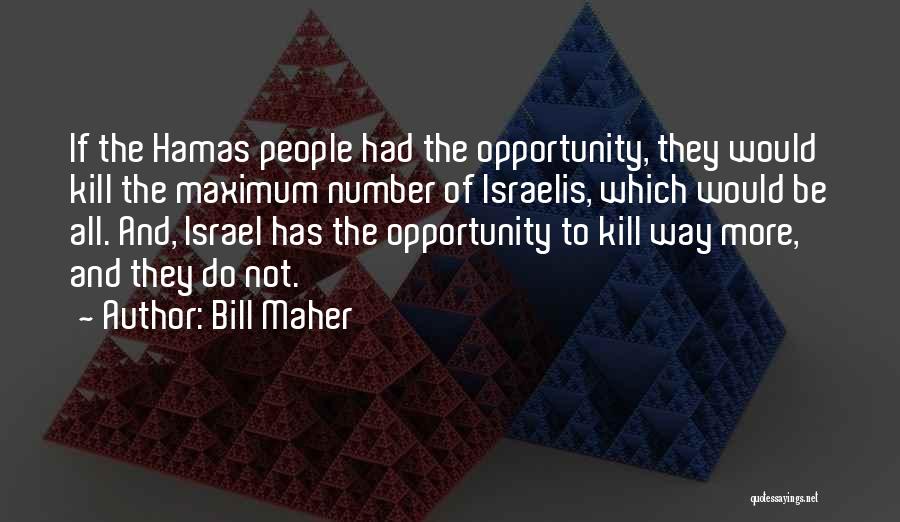 Bill Maher Quotes: If The Hamas People Had The Opportunity, They Would Kill The Maximum Number Of Israelis, Which Would Be All. And,