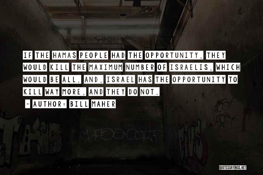 Bill Maher Quotes: If The Hamas People Had The Opportunity, They Would Kill The Maximum Number Of Israelis, Which Would Be All. And,