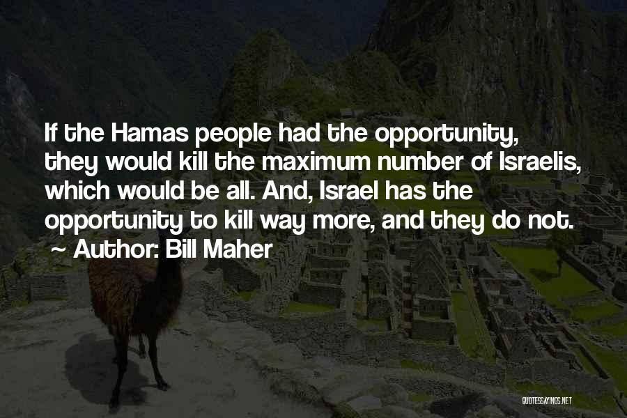 Bill Maher Quotes: If The Hamas People Had The Opportunity, They Would Kill The Maximum Number Of Israelis, Which Would Be All. And,
