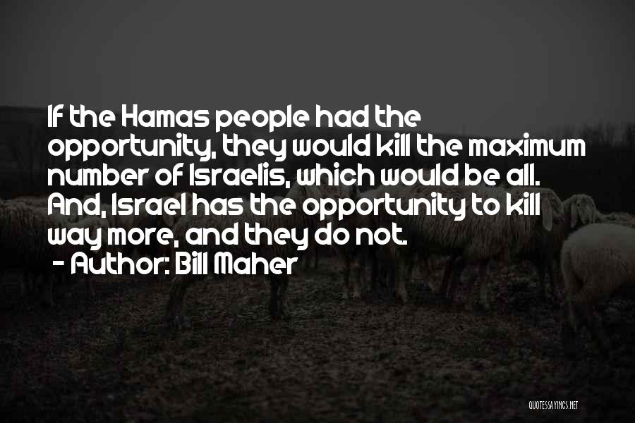 Bill Maher Quotes: If The Hamas People Had The Opportunity, They Would Kill The Maximum Number Of Israelis, Which Would Be All. And,