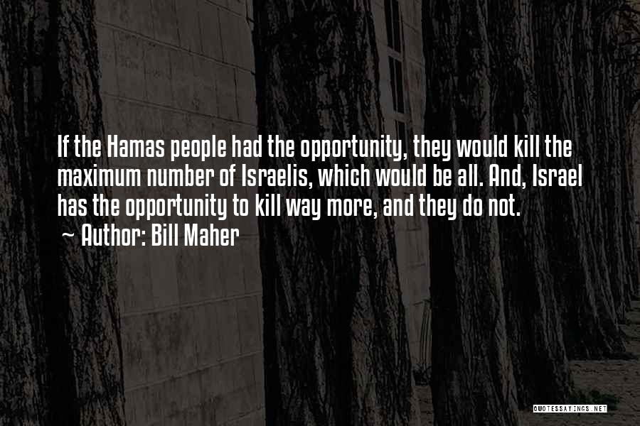 Bill Maher Quotes: If The Hamas People Had The Opportunity, They Would Kill The Maximum Number Of Israelis, Which Would Be All. And,