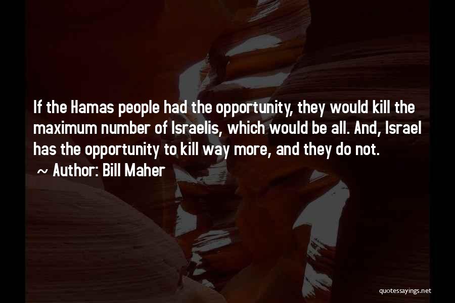 Bill Maher Quotes: If The Hamas People Had The Opportunity, They Would Kill The Maximum Number Of Israelis, Which Would Be All. And,
