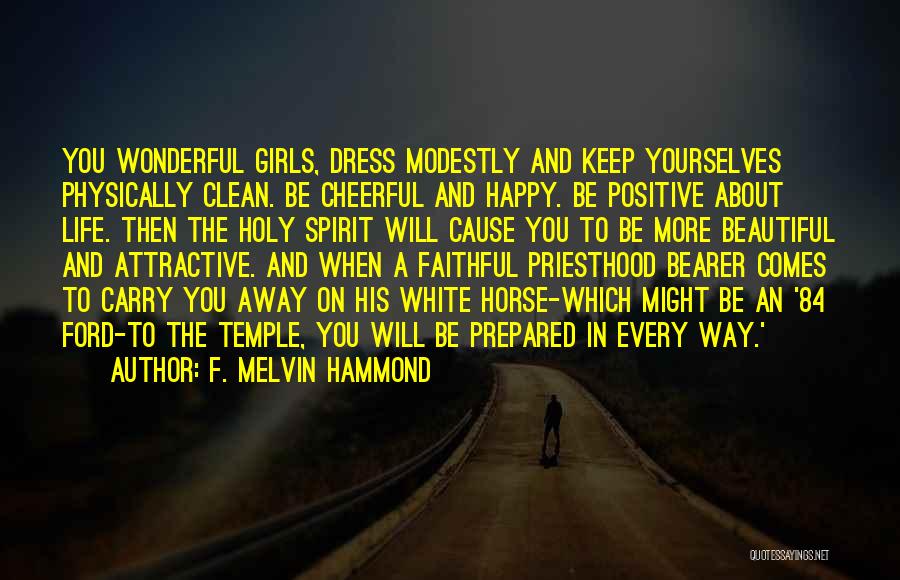 F. Melvin Hammond Quotes: You Wonderful Girls, Dress Modestly And Keep Yourselves Physically Clean. Be Cheerful And Happy. Be Positive About Life. Then The