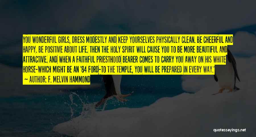 F. Melvin Hammond Quotes: You Wonderful Girls, Dress Modestly And Keep Yourselves Physically Clean. Be Cheerful And Happy. Be Positive About Life. Then The