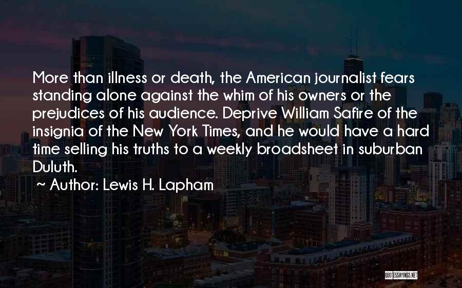 Lewis H. Lapham Quotes: More Than Illness Or Death, The American Journalist Fears Standing Alone Against The Whim Of His Owners Or The Prejudices