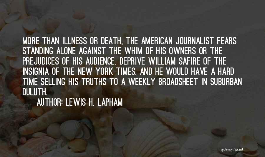 Lewis H. Lapham Quotes: More Than Illness Or Death, The American Journalist Fears Standing Alone Against The Whim Of His Owners Or The Prejudices