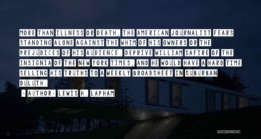 Lewis H. Lapham Quotes: More Than Illness Or Death, The American Journalist Fears Standing Alone Against The Whim Of His Owners Or The Prejudices