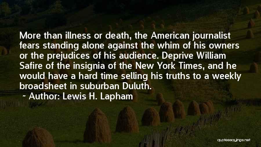 Lewis H. Lapham Quotes: More Than Illness Or Death, The American Journalist Fears Standing Alone Against The Whim Of His Owners Or The Prejudices