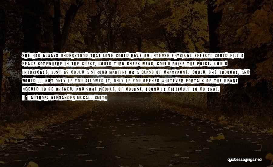 Alexander McCall Smith Quotes: She Had Always Understood That Love Could Have An Intense Physical Effect; Could Fill A Space Somewhere In The Chest,