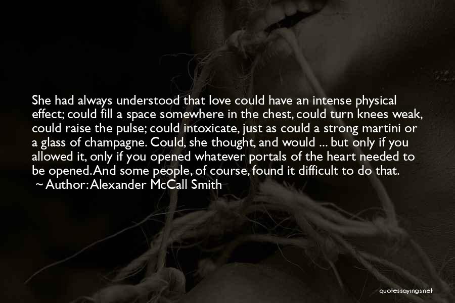 Alexander McCall Smith Quotes: She Had Always Understood That Love Could Have An Intense Physical Effect; Could Fill A Space Somewhere In The Chest,