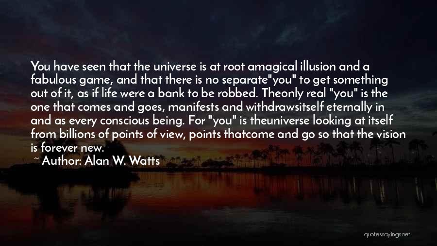 Alan W. Watts Quotes: You Have Seen That The Universe Is At Root Amagical Illusion And A Fabulous Game, And That There Is No