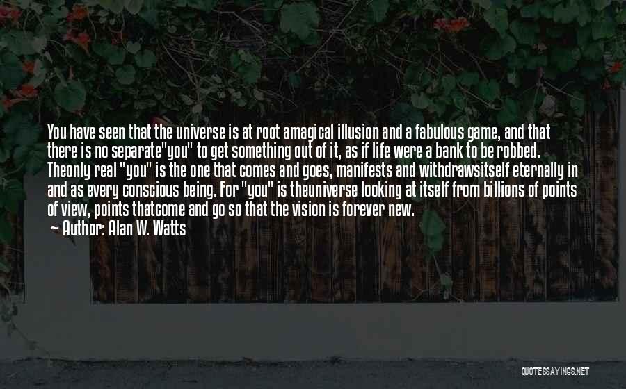 Alan W. Watts Quotes: You Have Seen That The Universe Is At Root Amagical Illusion And A Fabulous Game, And That There Is No