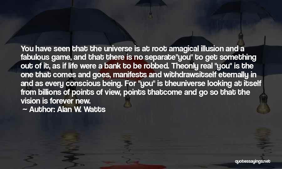 Alan W. Watts Quotes: You Have Seen That The Universe Is At Root Amagical Illusion And A Fabulous Game, And That There Is No