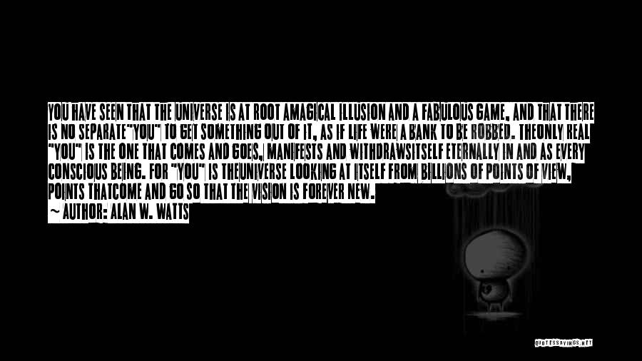 Alan W. Watts Quotes: You Have Seen That The Universe Is At Root Amagical Illusion And A Fabulous Game, And That There Is No