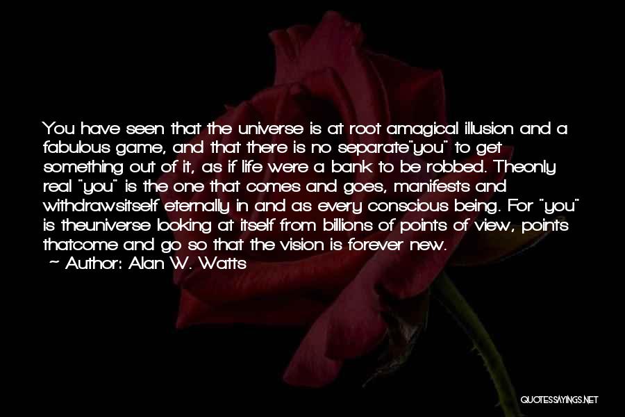 Alan W. Watts Quotes: You Have Seen That The Universe Is At Root Amagical Illusion And A Fabulous Game, And That There Is No