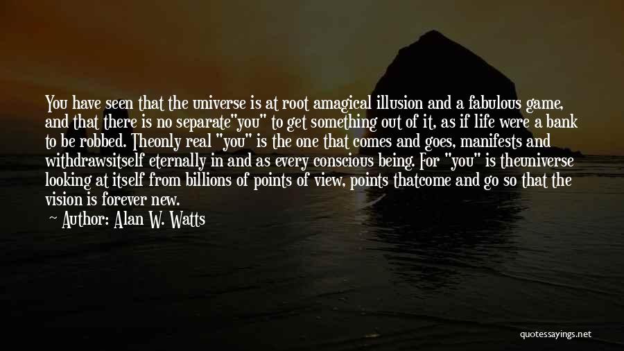 Alan W. Watts Quotes: You Have Seen That The Universe Is At Root Amagical Illusion And A Fabulous Game, And That There Is No