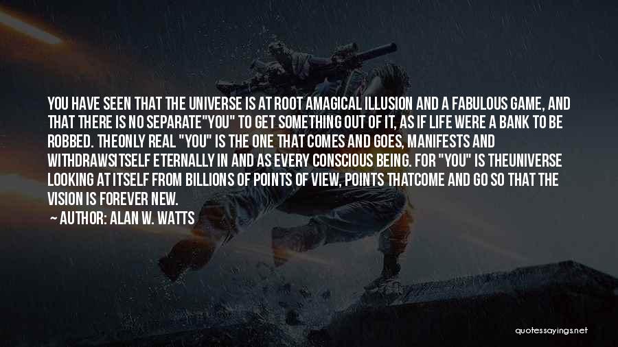 Alan W. Watts Quotes: You Have Seen That The Universe Is At Root Amagical Illusion And A Fabulous Game, And That There Is No